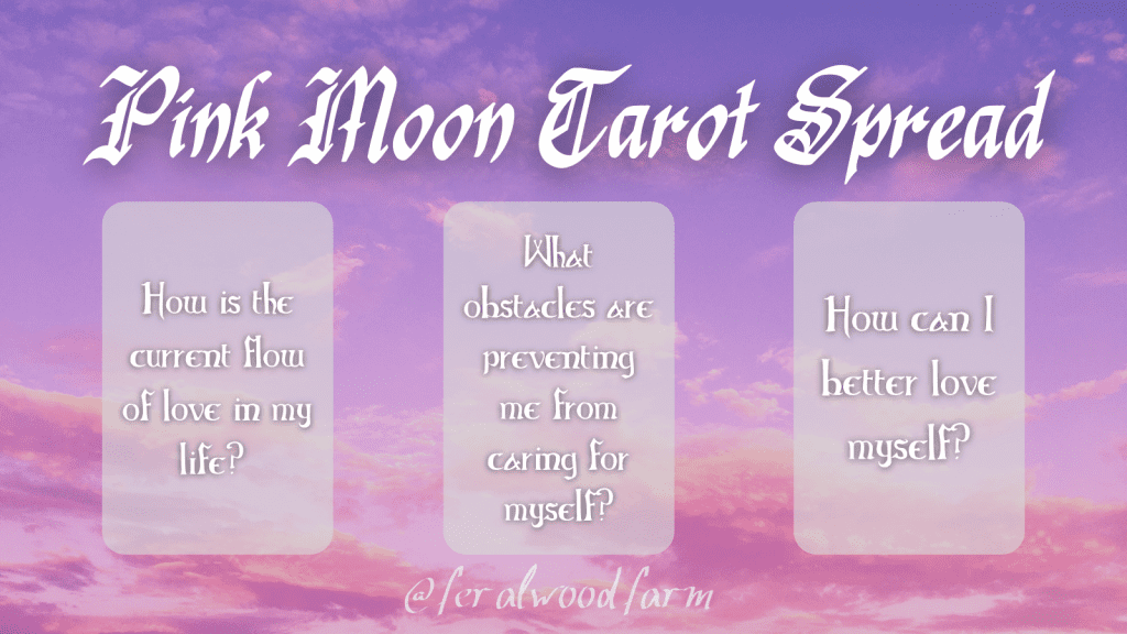 A Pink Moon Tarot Spread graphic featuring three card positions against a pink and purple sky background. The spread includes prompts: 'How is the current flow of love in my life?', 'What obstacles are preventing me from caring for myself?', and 'How can I better love myself?' with the handle @feralwoodfarm at the bottom.